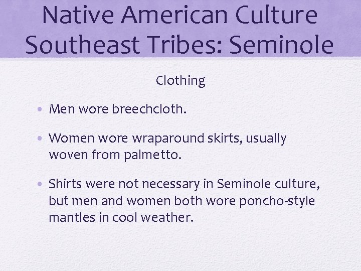Native American Culture Southeast Tribes: Seminole Clothing • Men wore breechcloth. • Women wore