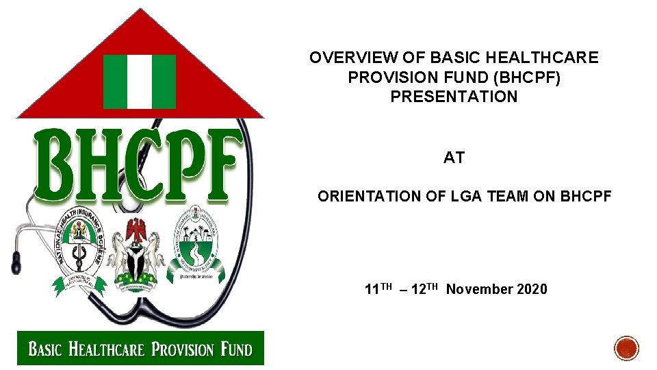 OVERVIEW OF BASIC HEALTHCARE PROVISION FUND (BHCPF) PRESENTATION AT ORIENTATION OF LGA TEAM ON