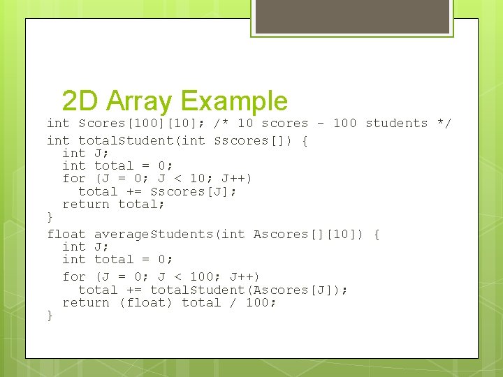2 D Array Example int Scores[100][10]; /* 10 scores - 100 students */ int