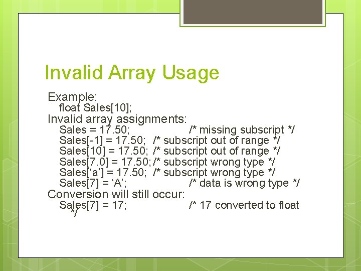 Invalid Array Usage Example: float Sales[10]; Invalid array assignments: Sales = 17. 50; /*