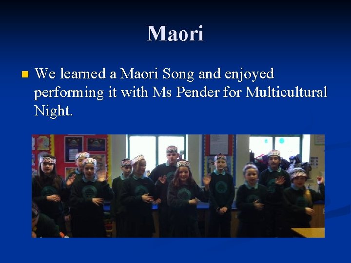 Maori n We learned a Maori Song and enjoyed performing it with Ms Pender