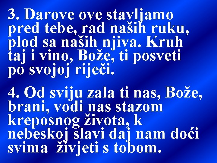 3. Darove stavljamo pred tebe, rad naših ruku, plod sa naših njiva. Kruh taj