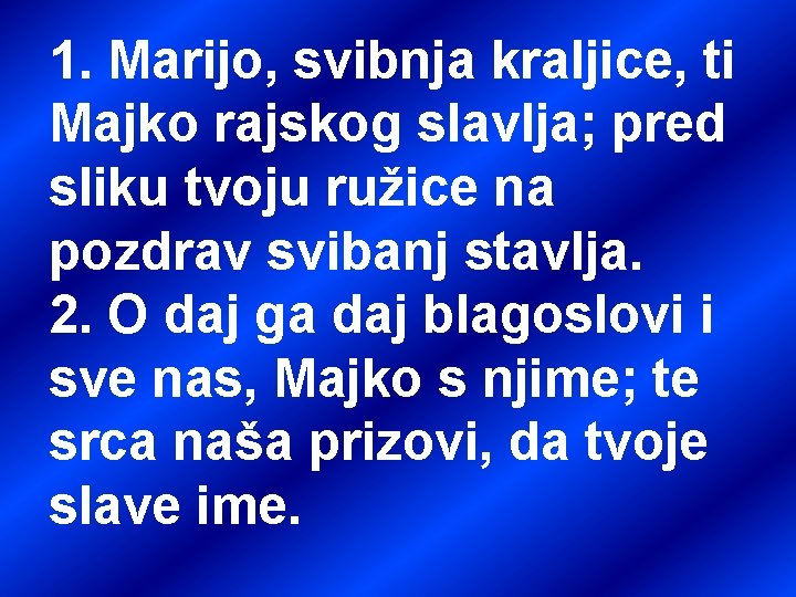 1. Marijo, svibnja kraljice, ti Majko rajskog slavlja; pred sliku tvoju ružice na pozdrav