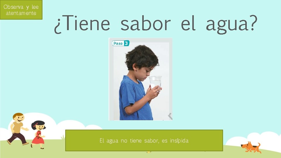 Observa y lee atentamente ¿Tiene sabor el agua? El agua no tiene sabor, es