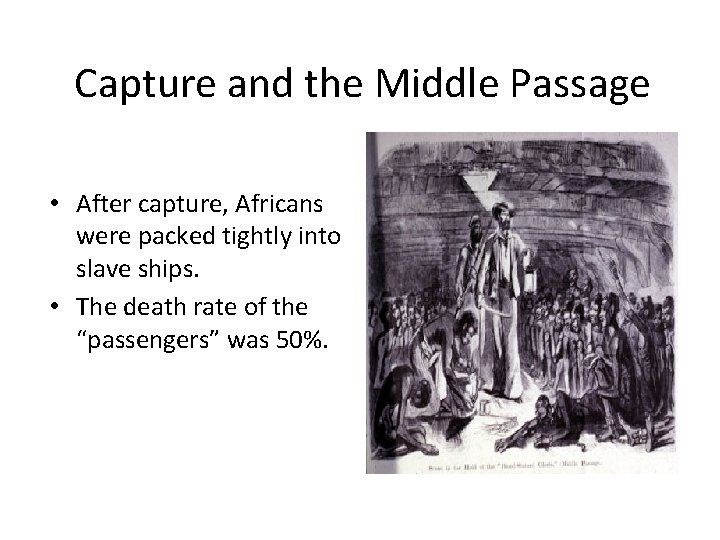 Capture and the Middle Passage • After capture, Africans were packed tightly into slave Capture and the Middle Passage • After capture, Africans were packed tightly into slave