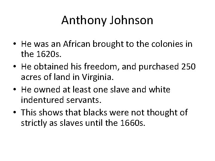 Anthony Johnson • He was an African brought to the colonies in the 1620 Anthony Johnson • He was an African brought to the colonies in the 1620