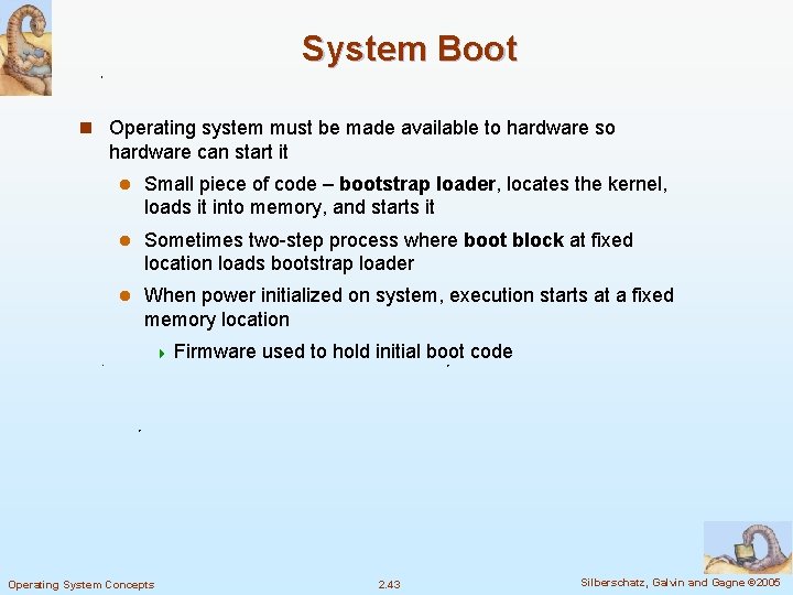 System Boot n Operating system must be made available to hardware so hardware can