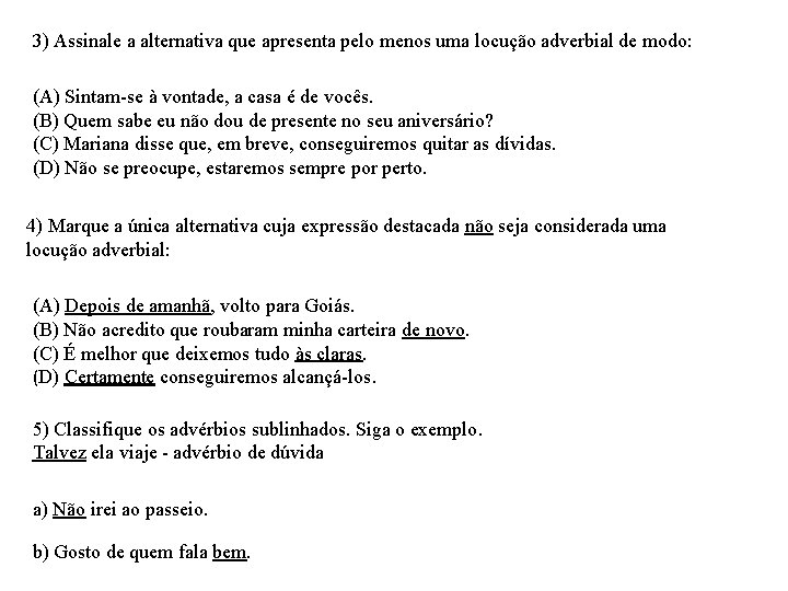 3) Assinale a alternativa que apresenta pelo menos uma locução adverbial de modo: (A)