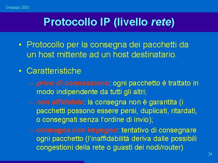 Gennaio 2001 Protocollo IP (livello rete) • Protocollo per la consegna dei pacchetti da