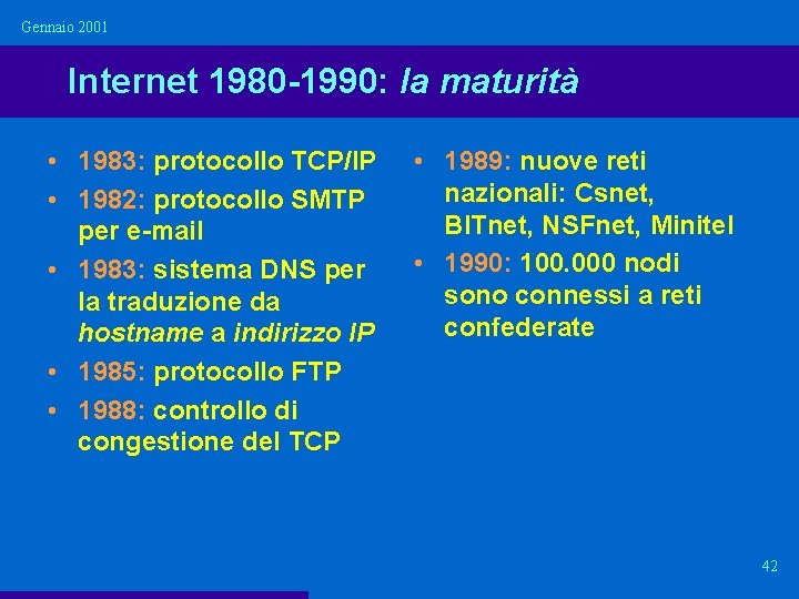 Gennaio 2001 Internet 1980 -1990: la maturità • 1983: protocollo TCP/IP • 1982: protocollo