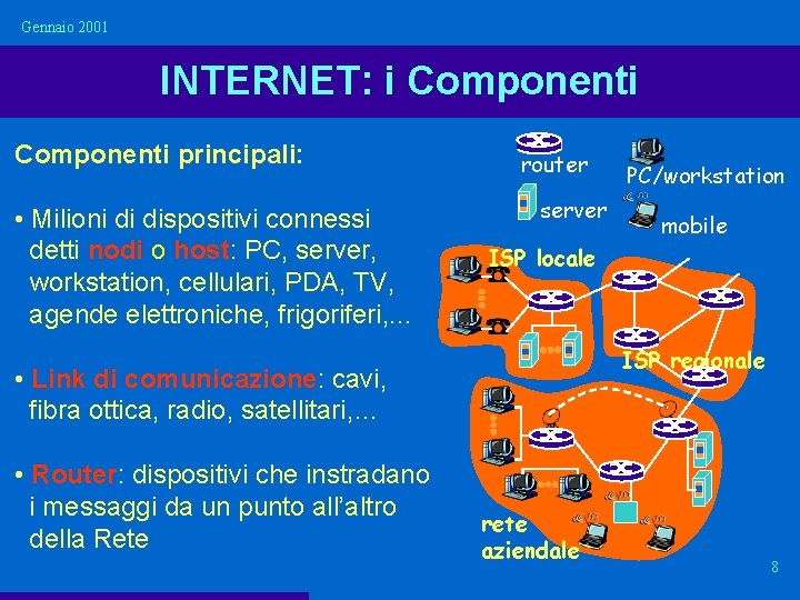 Gennaio 2001 INTERNET: i Componenti principali: • Milioni di dispositivi connessi detti nodi o