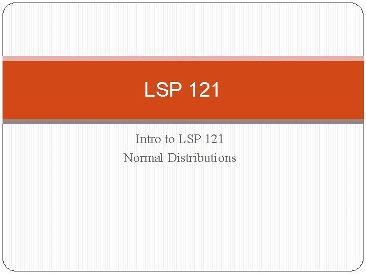 LSP 121 Intro to LSP 121 Normal Distributions 