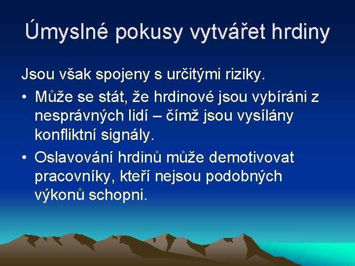 Úmyslné pokusy vytvářet hrdiny Jsou však spojeny s určitými riziky. • Může se stát,