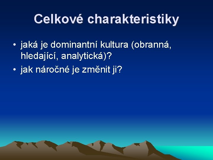 Celkové charakteristiky • jaká je dominantní kultura (obranná, hledající, analytická)? • jak náročné je