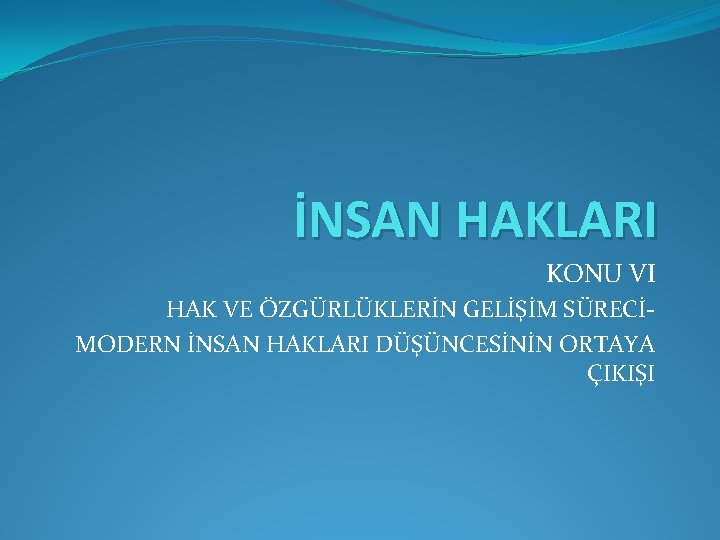 İNSAN HAKLARI KONU VI HAK VE ÖZGÜRLÜKLERİN GELİŞİM SÜRECİMODERN İNSAN HAKLARI DÜŞÜNCESİNİN ORTAYA ÇIKIŞI