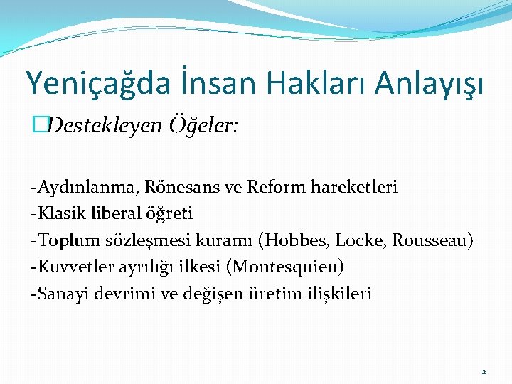 Yeniçağda İnsan Hakları Anlayışı �Destekleyen Öğeler: -Aydınlanma, Rönesans ve Reform hareketleri -Klasik liberal öğreti