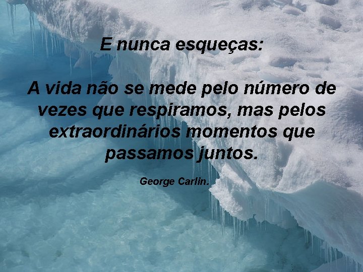 E nunca esqueças: A vida não se mede pelo número de vezes que respiramos,