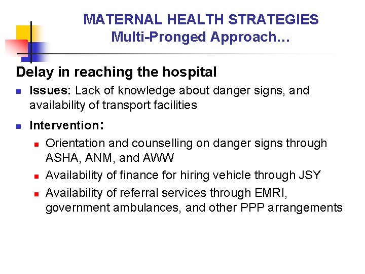 MATERNAL HEALTH STRATEGIES Multi-Pronged Approach… Delay in reaching the hospital n n Issues: Lack