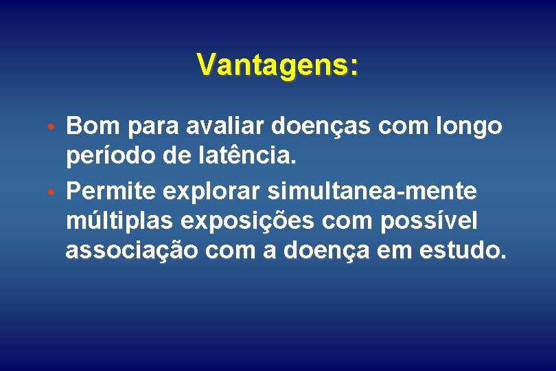 Vantagens: • Bom para avaliar doenças com longo período de latência. • Permite explorar Vantagens: • Bom para avaliar doenças com longo período de latência. • Permite explorar