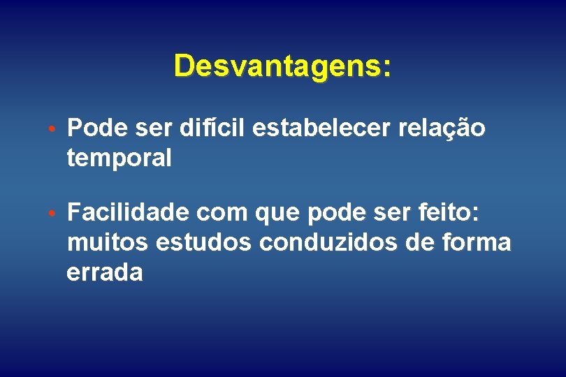 Desvantagens: • Pode ser difícil estabelecer relação temporal • Facilidade com que pode ser