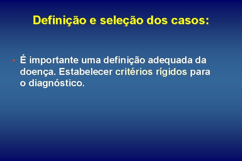 Definição e seleção dos casos: • É importante uma definição adequada da doença. Estabelecer