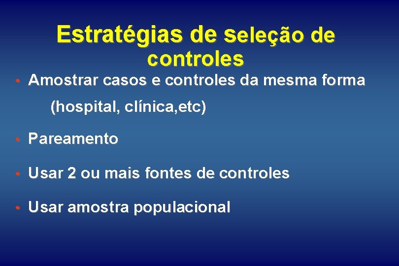 Estratégias de seleção de controles • Amostrar casos e controles da mesma forma (hospital,