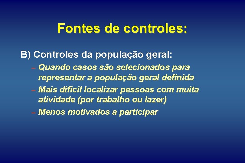 Fontes de controles: B) Controles da população geral: – Quando casos são selecionados para