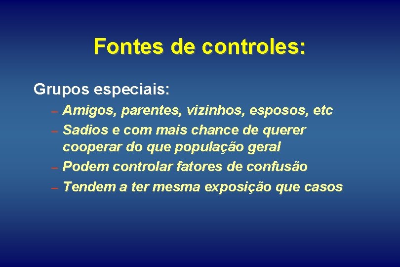 Fontes de controles: Grupos especiais: – Amigos, parentes, vizinhos, esposos, etc – Sadios e