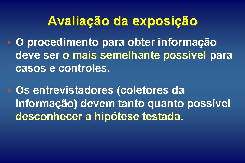 Avaliação da exposição • O procedimento para obter informação deve ser o mais semelhante