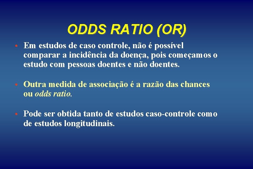 ODDS RATIO (OR) • Em estudos de caso controle, não é possível comparar a