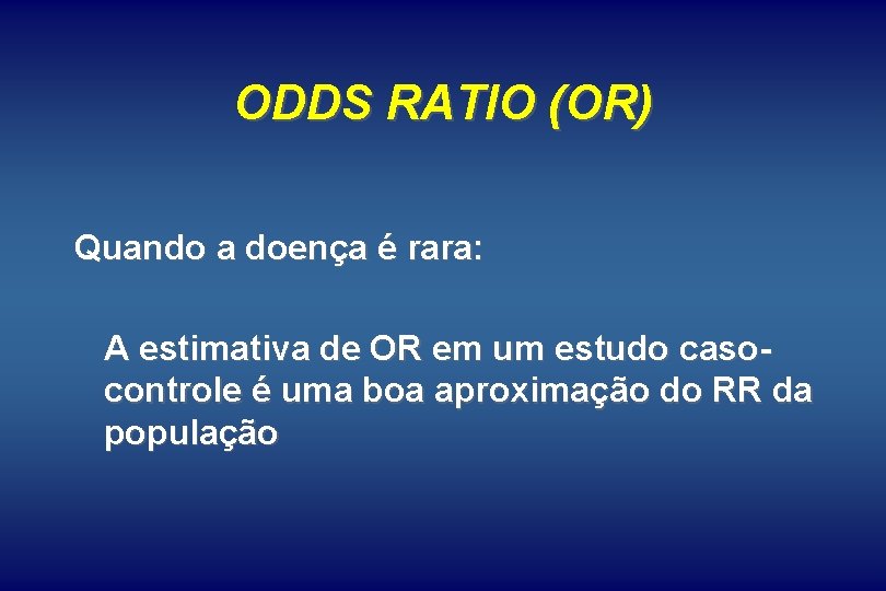 ODDS RATIO (OR) Quando a doença é rara: A estimativa de OR em um