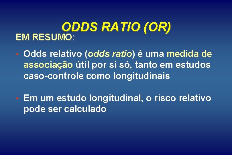 ODDS RATIO (OR) EM RESUMO: • Odds relativo (odds ratio) é uma medida de