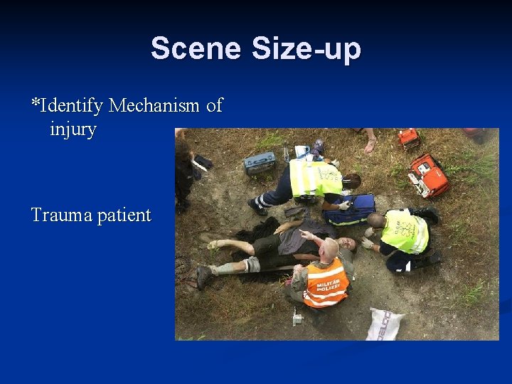 Scene Size-up *Identify Mechanism of injury Trauma patient 