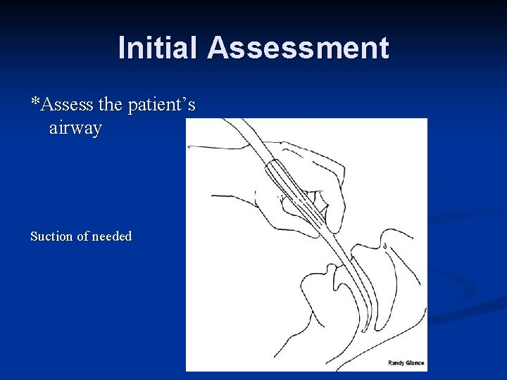 Initial Assessment *Assess the patient’s airway Suction of needed 