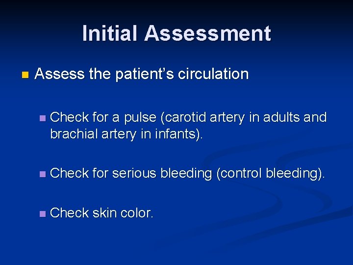 Initial Assessment n Assess the patient’s circulation n Check for a pulse (carotid artery