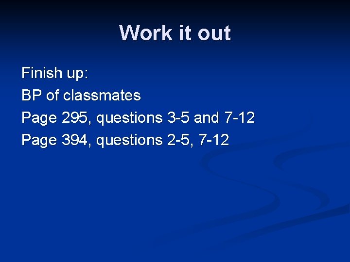 Work it out Finish up: BP of classmates Page 295, questions 3 -5 and