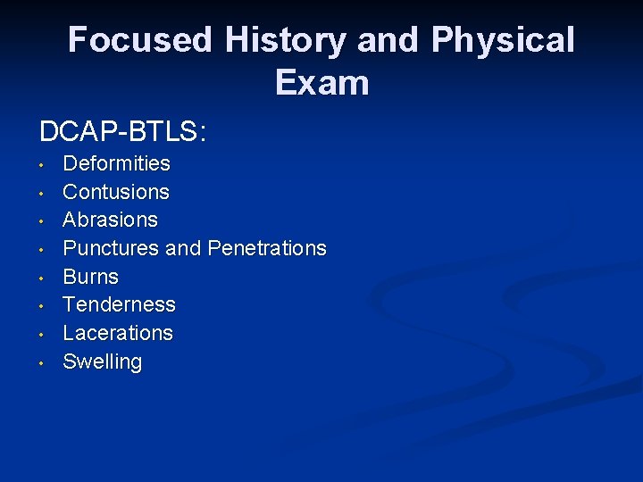 Focused History and Physical Exam DCAP-BTLS: • • Deformities Contusions Abrasions Punctures and Penetrations