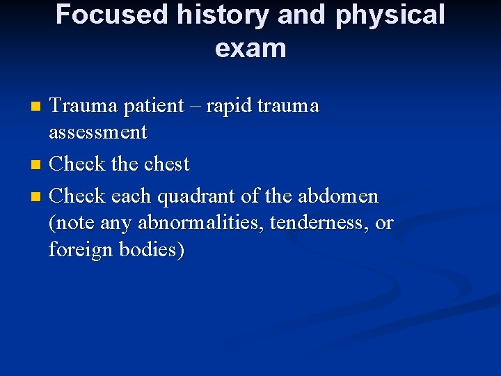 Focused history and physical exam Trauma patient – rapid trauma assessment n Check the