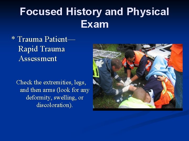 Focused History and Physical Exam * Trauma Patient— Rapid Trauma Assessment Check the extremities,