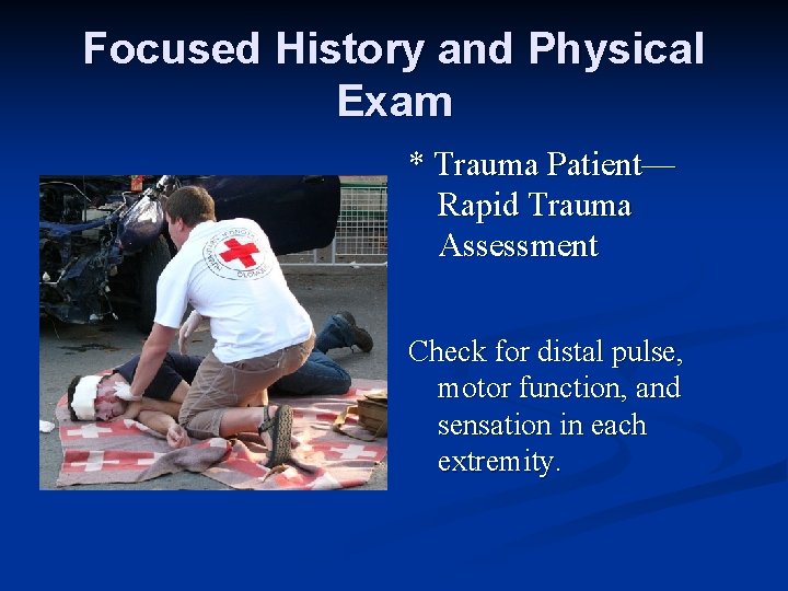 Focused History and Physical Exam * Trauma Patient— Rapid Trauma Assessment Check for distal
