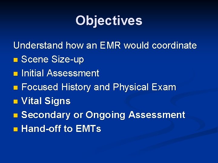 Objectives Understand how an EMR would coordinate n Scene Size-up n Initial Assessment n