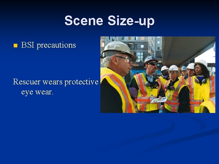 Scene Size-up n BSI precautions Rescuer wears protective eye wear. 