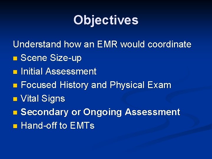 Objectives Understand how an EMR would coordinate n Scene Size-up n Initial Assessment n