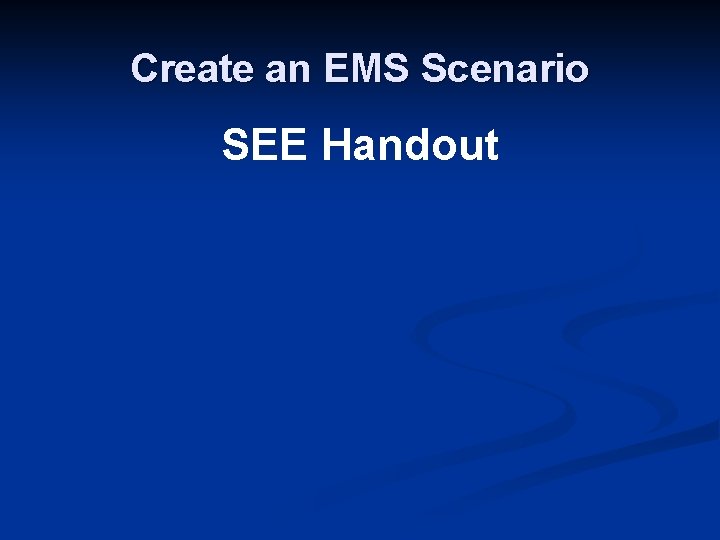 Create an EMS Scenario SEE Handout 