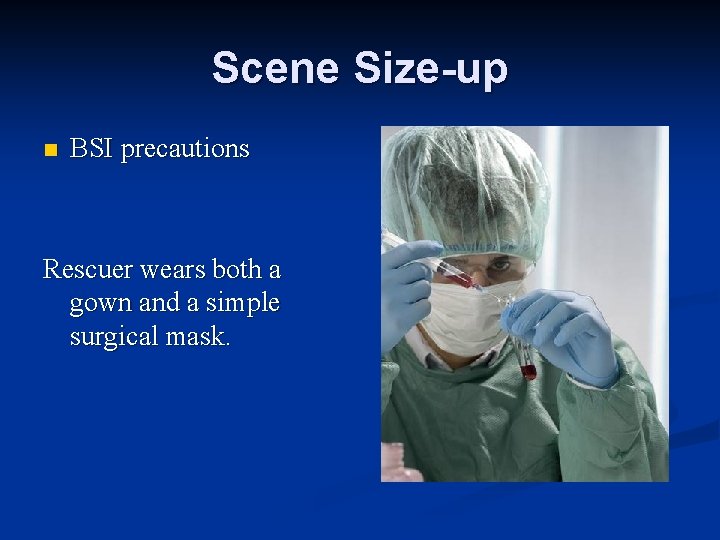 Scene Size-up n BSI precautions Rescuer wears both a gown and a simple surgical