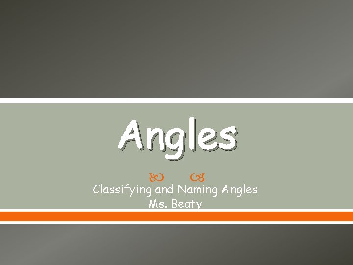 Angles Classifying and Naming Angles Ms. Beaty 