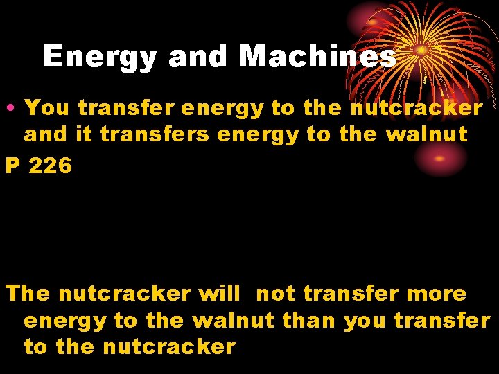 Energy and Machines • You transfer energy to the nutcracker and it transfers energy