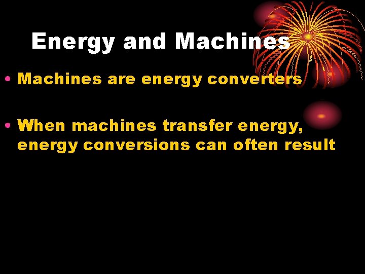 Energy and Machines • Machines are energy converters • When machines transfer energy, energy