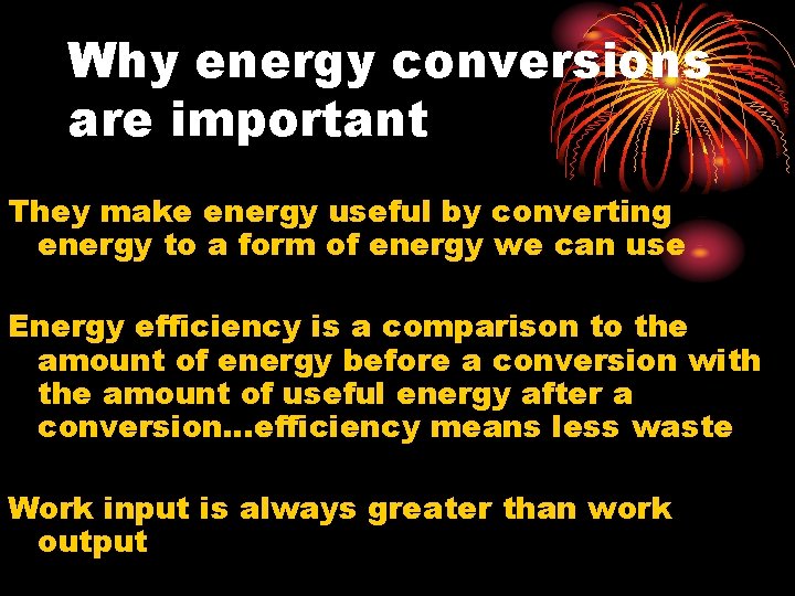 Why energy conversions are important They make energy useful by converting energy to a