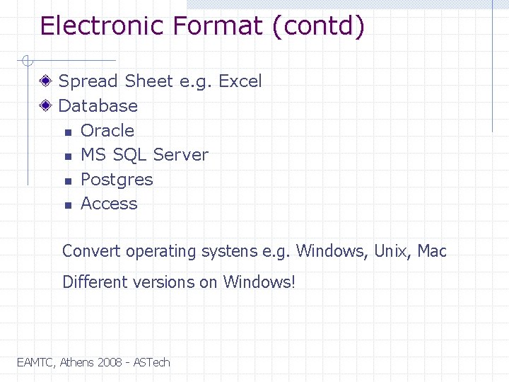 Electronic Format (contd) Spread Sheet e. g. Excel Database n Oracle n MS SQL